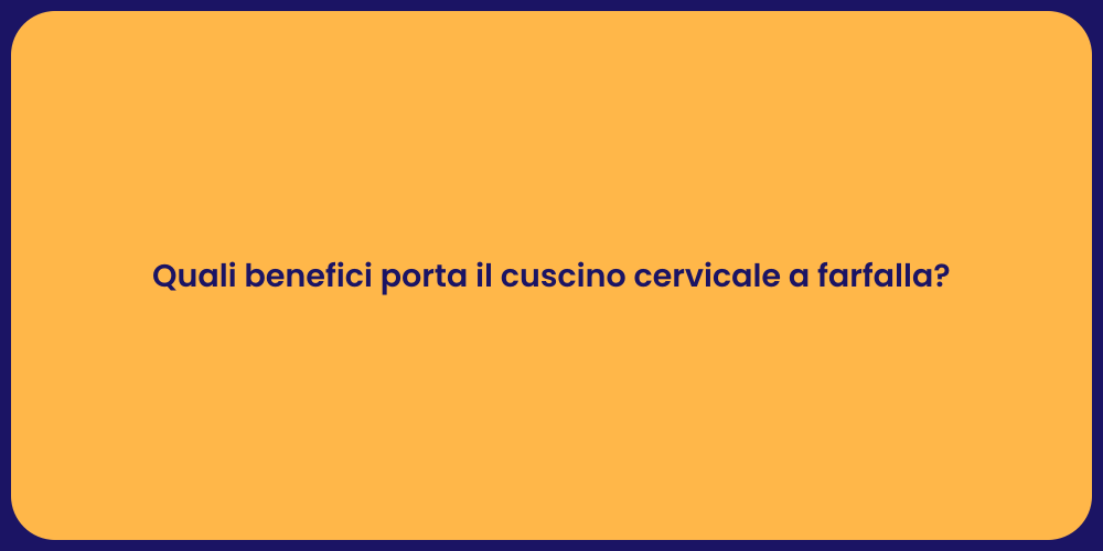 Quali benefici porta il cuscino cervicale a farfalla?