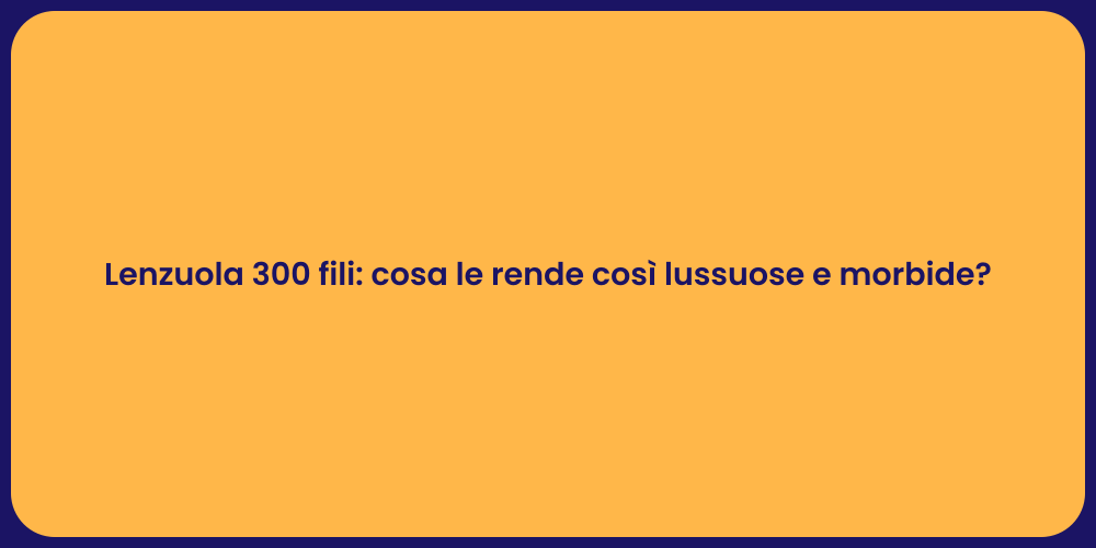 Lenzuola 300 fili: cosa le rende così lussuose e morbide?
