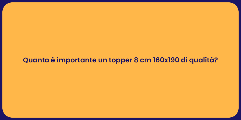 Quanto è importante un topper 8 cm 160x190 di qualità?
