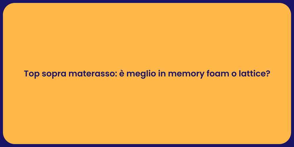 Top sopra materasso: è meglio in memory foam o lattice?