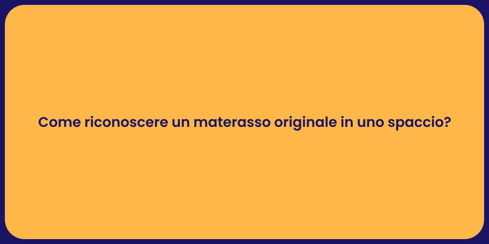 Come riconoscere un materasso originale in uno spaccio?