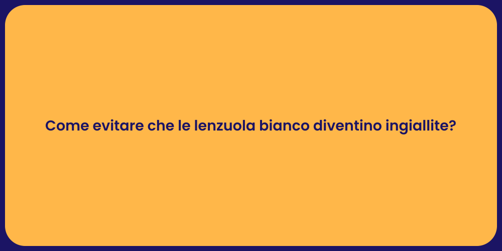 Come evitare che le lenzuola bianco diventino ingiallite?