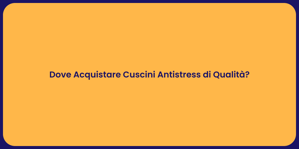 Dove Acquistare Cuscini Antistress di Qualità?