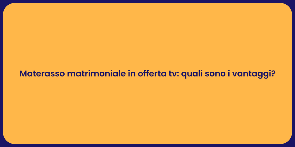 Vantaggi del materasso matrimoniale TV