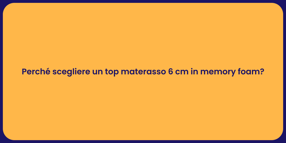 Perché scegliere un top materasso 6 cm in memory foam?