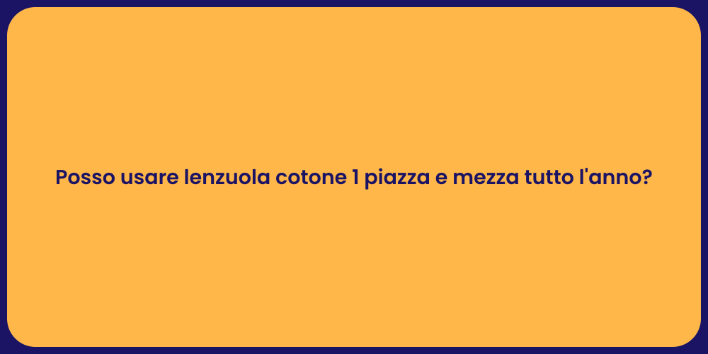 Posso usare lenzuola cotone 1 piazza e mezza tutto l'anno?