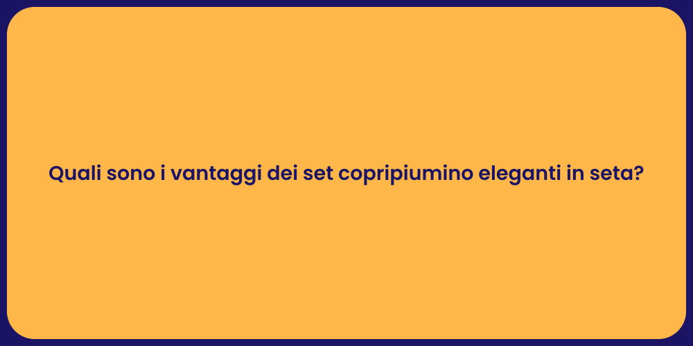 Set Copripiumini in Seta: Vantaggi e Comfort