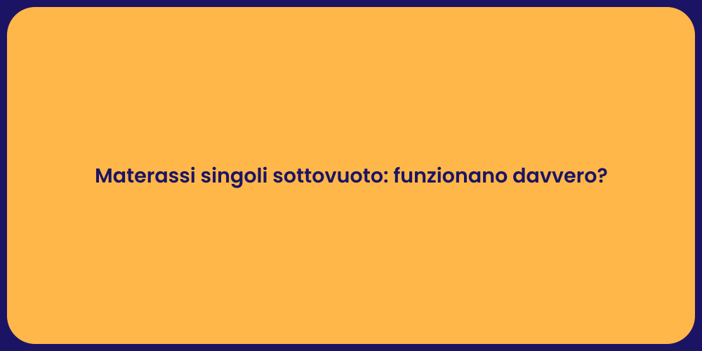 Materassi singoli sottovuoto: funzionano davvero?