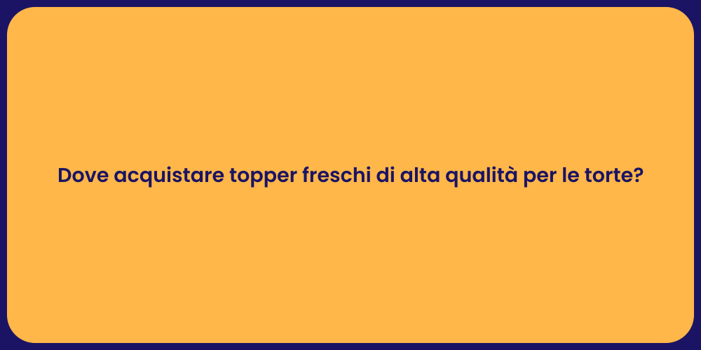 Dove acquistare topper freschi di alta qualità per le torte?