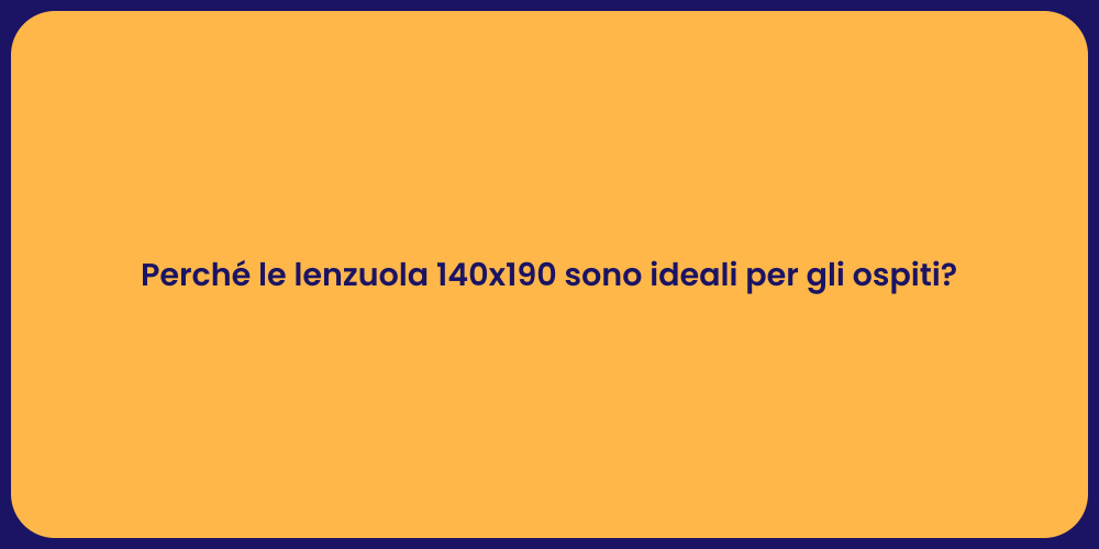 Perché le lenzuola 140x190 sono ideali per gli ospiti?