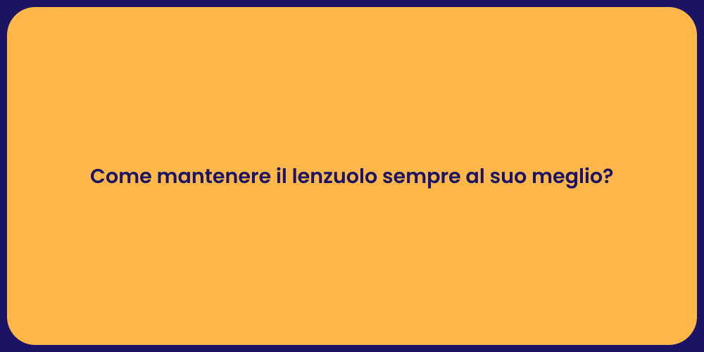 Come mantenere il lenzuolo sempre al suo meglio?