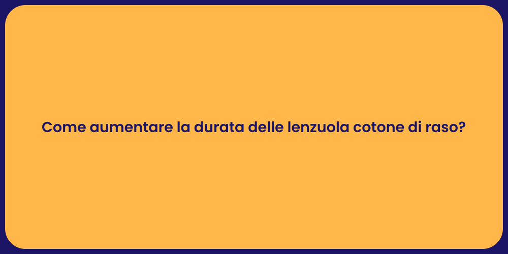 Come aumentare la durata delle lenzuola cotone di raso?