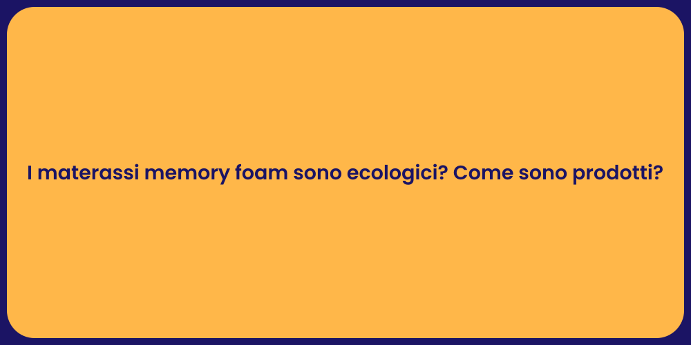 I materassi memory foam sono ecologici? Come sono prodotti?