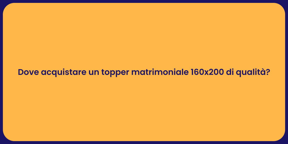 Dove acquistare un topper matrimoniale 160x200 di qualità?
