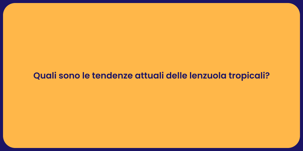 Quali sono le tendenze attuali delle lenzuola tropicali?
