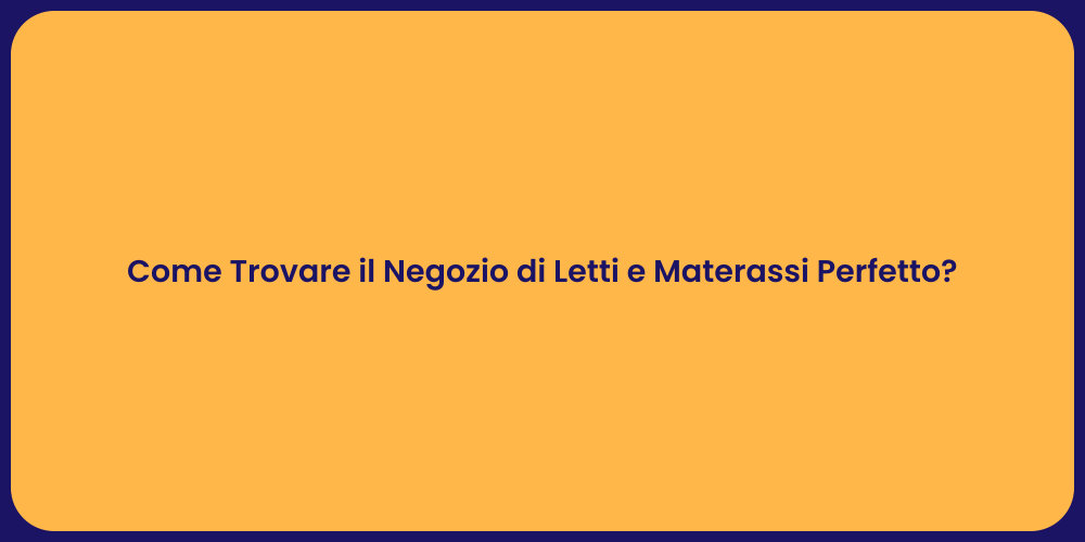 Come Trovare il Negozio di Letti e Materassi Perfetto?