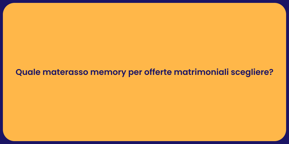 Quale materasso memory per offerte matrimoniali scegliere?