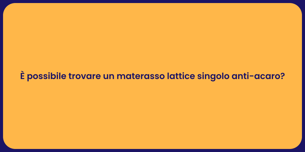 È possibile trovare un materasso lattice singolo anti-acaro?