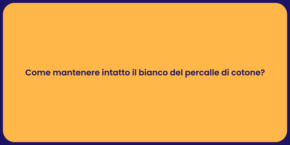 Come mantenere intatto il bianco del percalle di cotone?