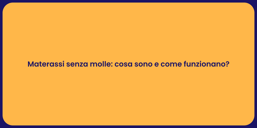 Materassi senza molle: cosa sono e come funzionano?