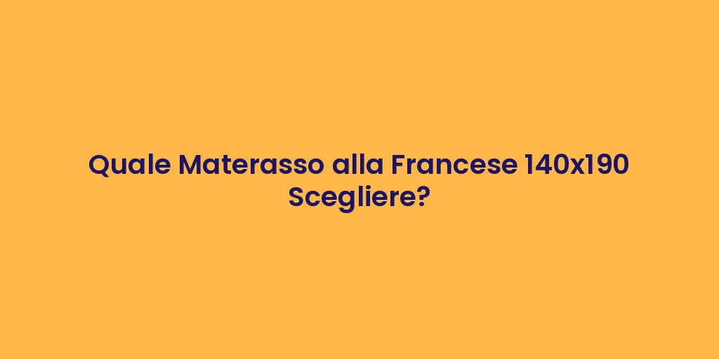 Quale Materasso alla Francese 140x190 Scegliere?
