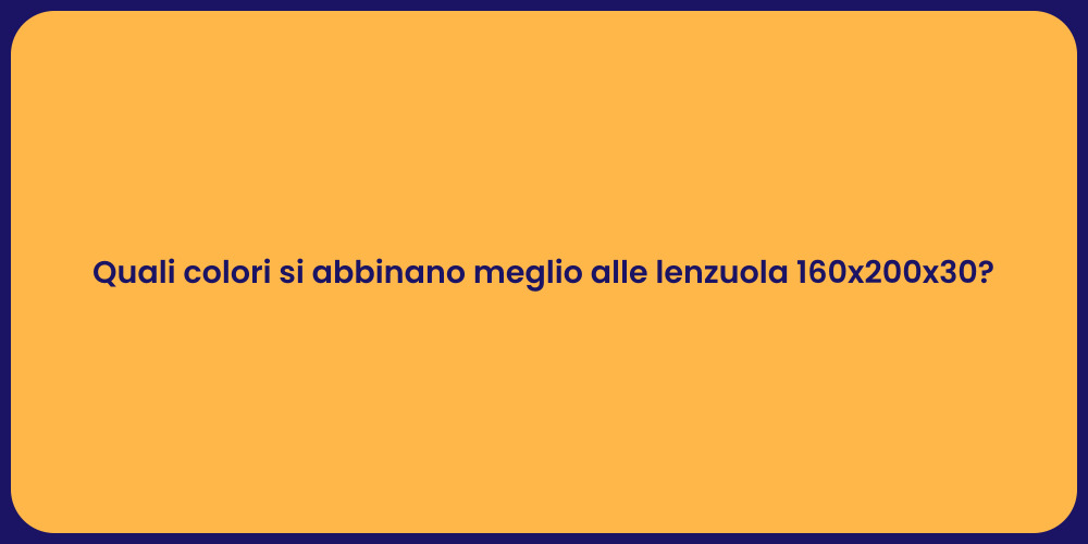 Quali colori si abbinano meglio alle lenzuola 160x200x30?