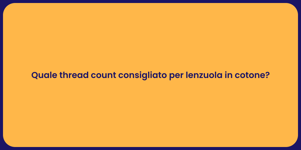 Quale thread count consigliato per lenzuola in cotone?