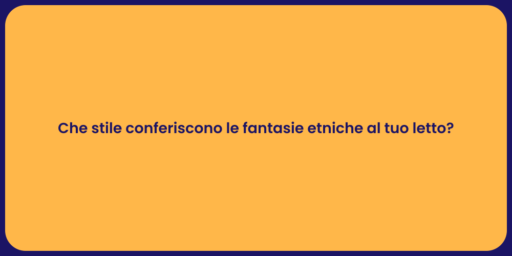 Che stile conferiscono le fantasie etniche al tuo letto?