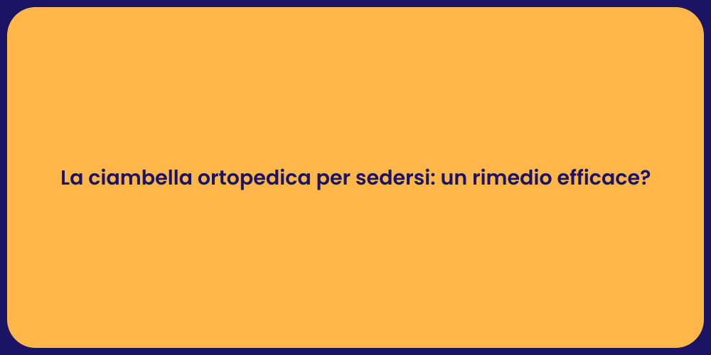 La ciambella ortopedica per sedersi: un rimedio efficace?