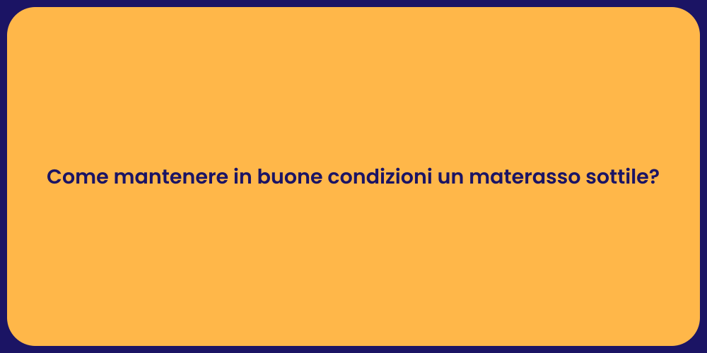 Come mantenere in buone condizioni un materasso sottile?