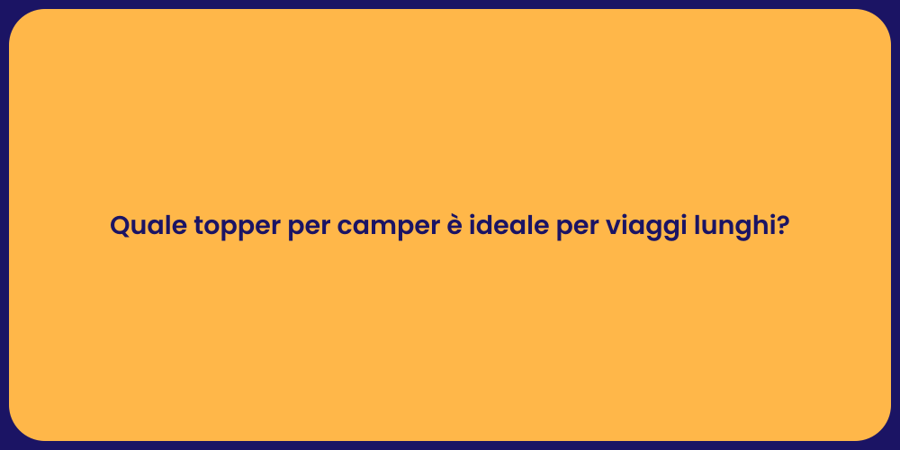 Quale topper per camper è ideale per viaggi lunghi?
