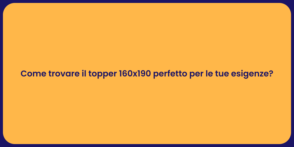 Come trovare il topper 160x190 perfetto per le tue esigenze?