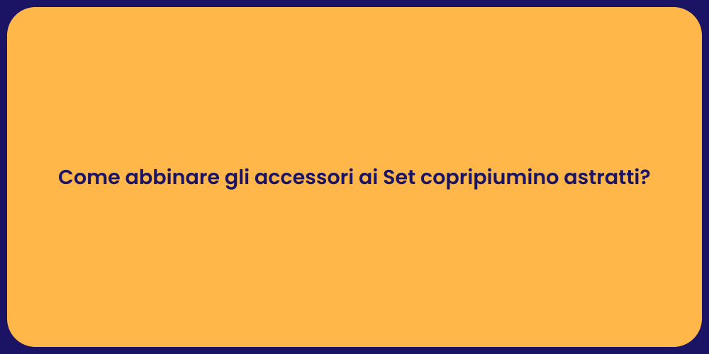Come abbinare gli accessori ai Set copripiumino astratti?