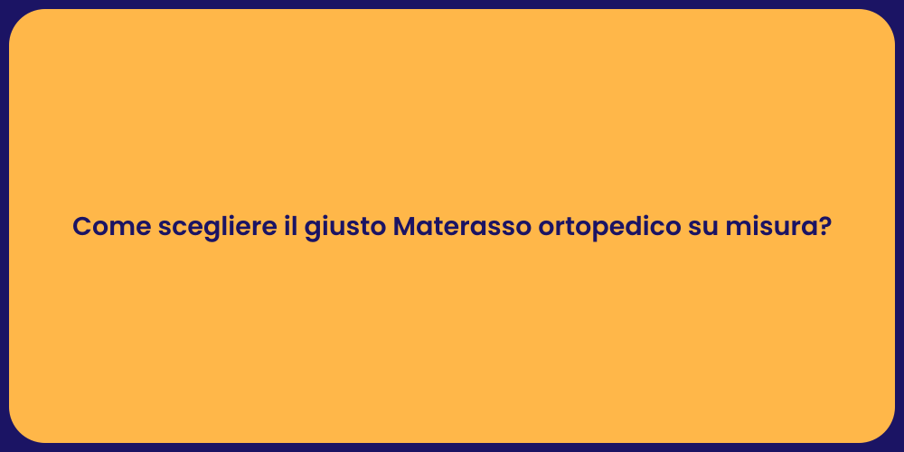Come scegliere il giusto Materasso ortopedico su misura?