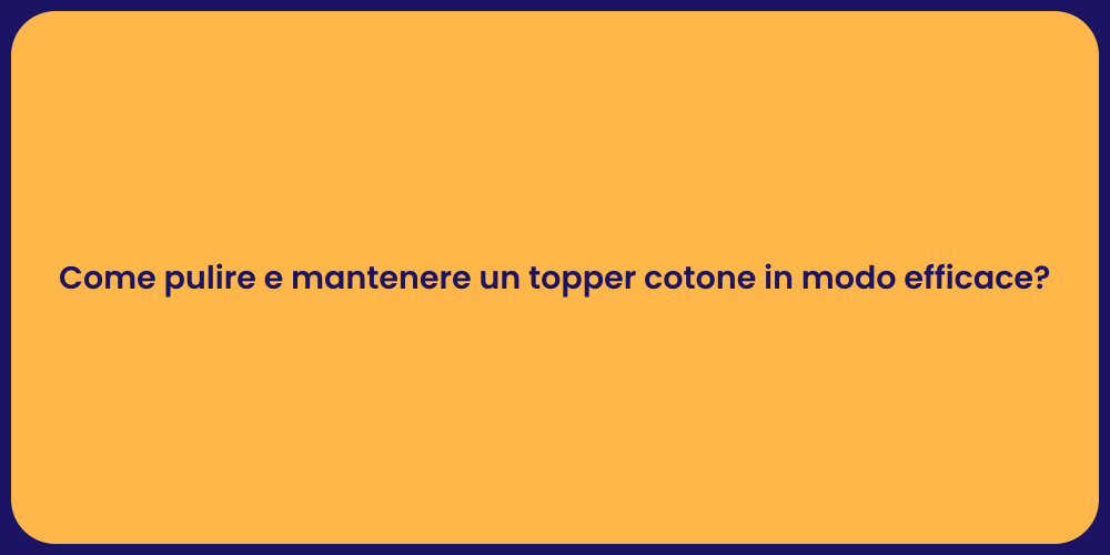 Come pulire e mantenere un topper cotone in modo efficace?