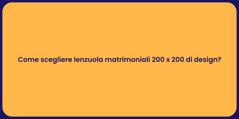 Come scegliere lenzuola matrimoniali 200 x 200 di design?