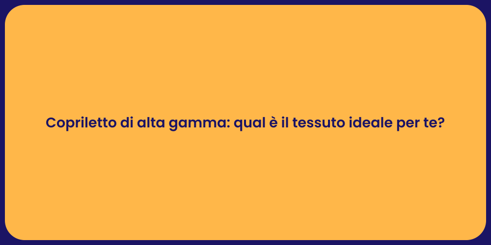 Copriletto di alta gamma: qual è il tessuto ideale per te?
