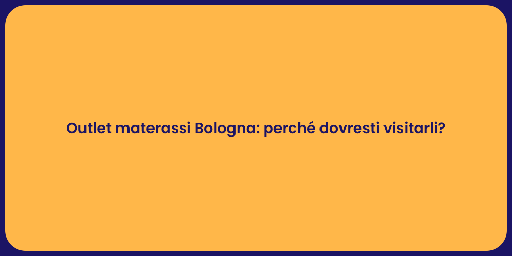 Outlet materassi Bologna: perché dovresti visitarli?