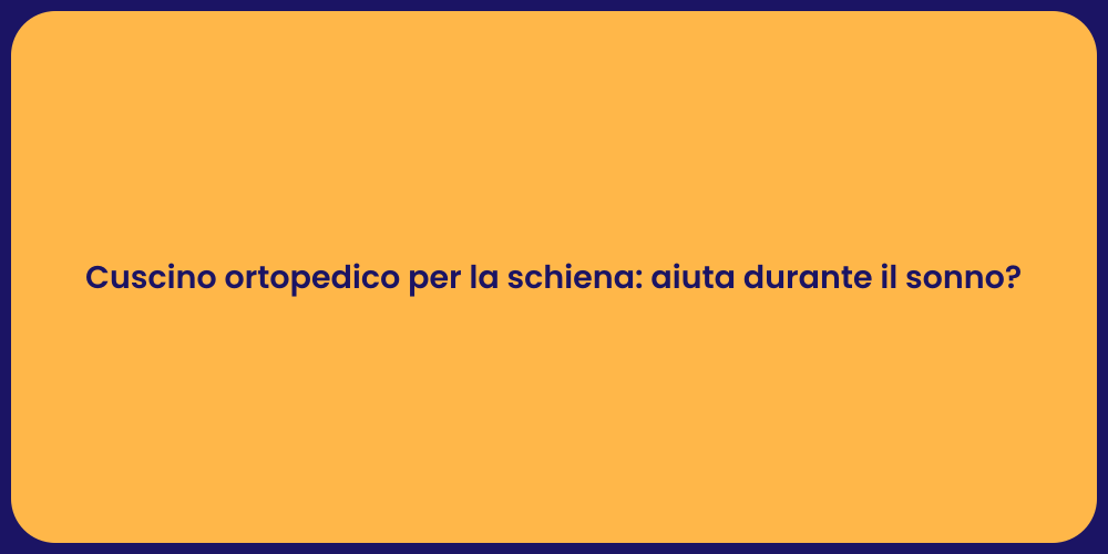 Cuscino ortopedico per la schiena: aiuta durante il sonno?