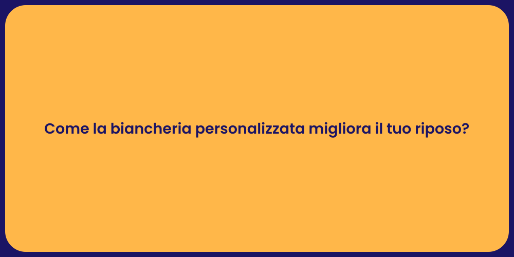 Come la biancheria personalizzata migliora il tuo riposo?