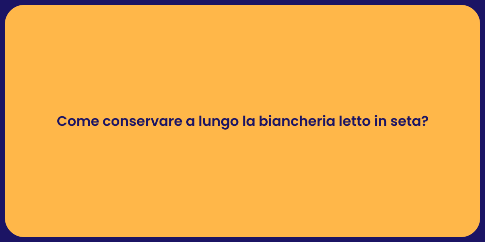 Come conservare a lungo la biancheria letto in seta?