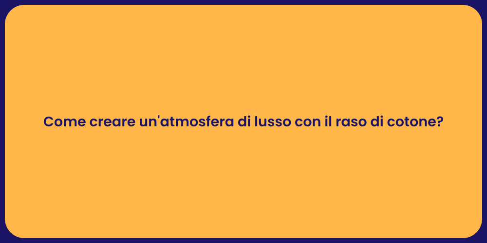 Come creare un'atmosfera di lusso con il raso di cotone?