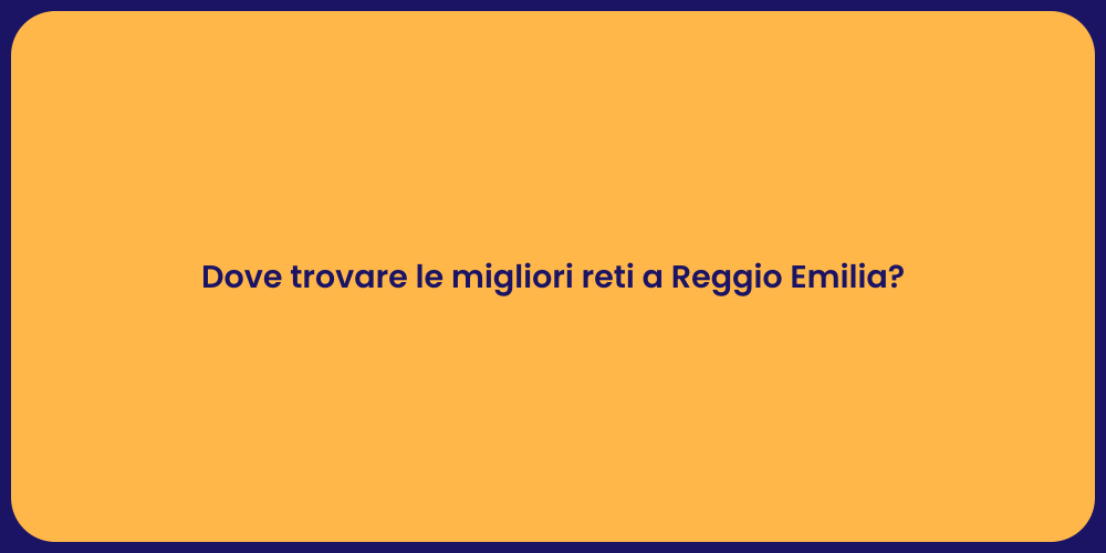 Dove trovare le migliori reti a Reggio Emilia?