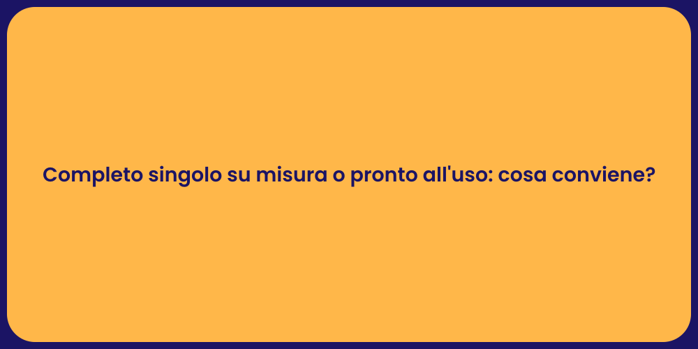 Completo singolo su misura o pronto all'uso: cosa conviene?