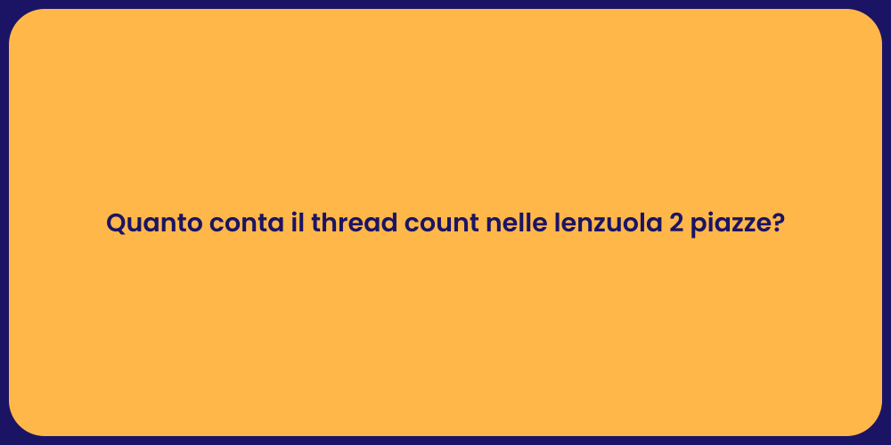 Quanto conta il thread count nelle lenzuola 2 piazze?
