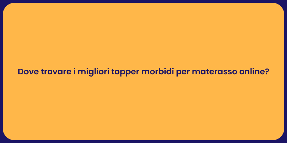 Dove trovare i migliori topper morbidi per materasso online?