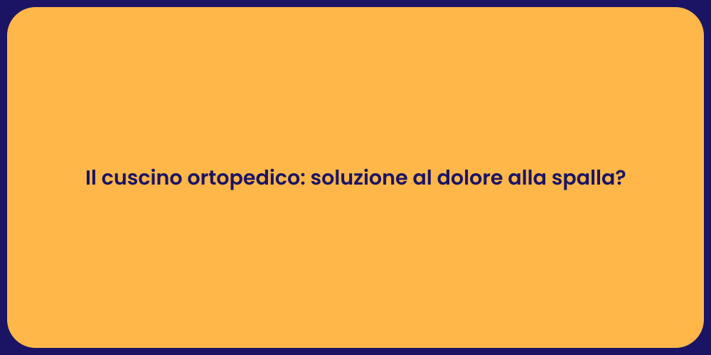Il cuscino ortopedico: soluzione al dolore alla spalla?