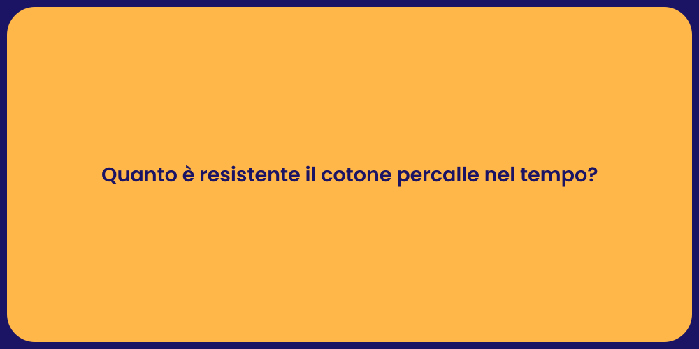 Quanto è resistente il cotone percalle nel tempo?