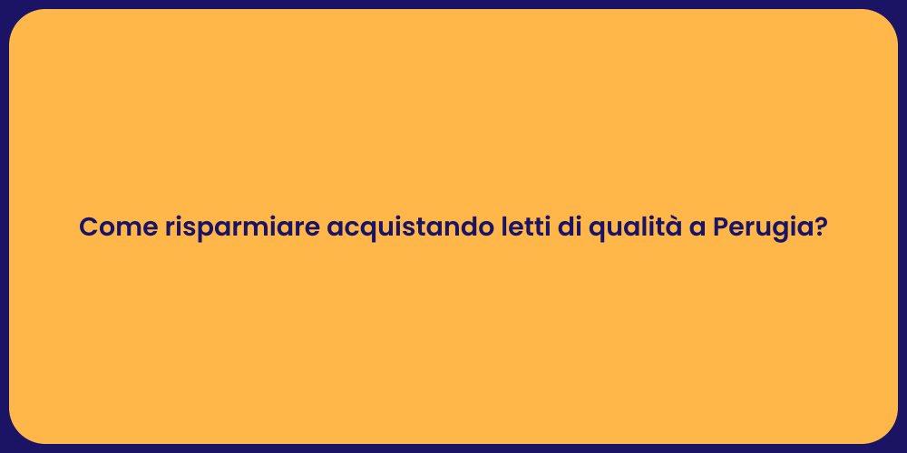 Come risparmiare acquistando letti di qualità a Perugia?