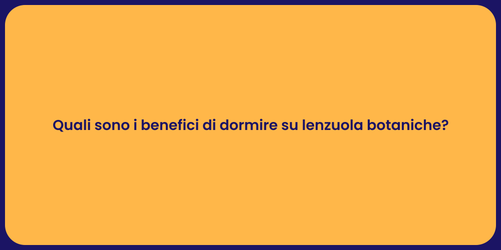 Quali sono i benefici di dormire su lenzuola botaniche?